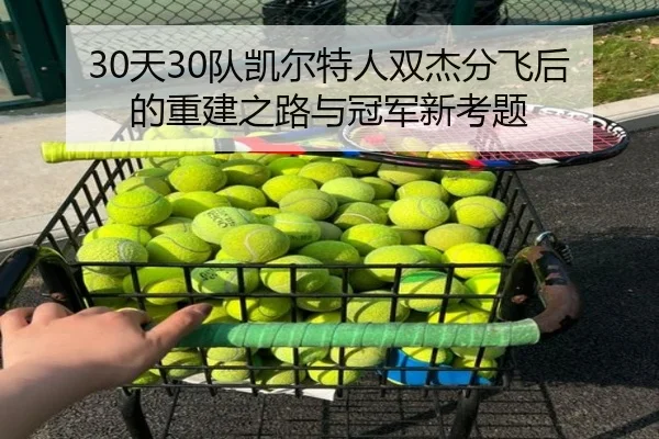 30天30队凯尔特人双杰分飞后的重建之路与冠军新考题 | pc-aibosport